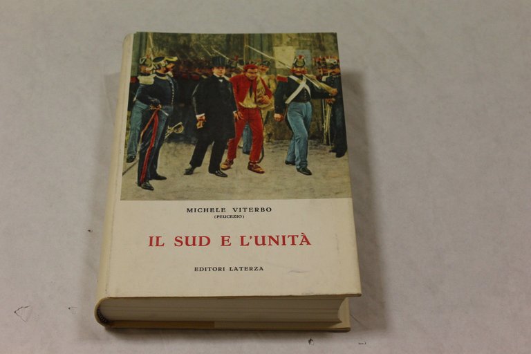 Il Sud e l'Unita' . Viterbo, Michele. Peucezio.Roma Laterza, 1966