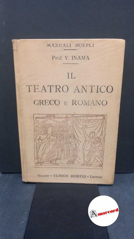 Inama, Vigilio. Il teatro antico greco e romano Milano Ulrico Hoepli, 1910 Prima edizione