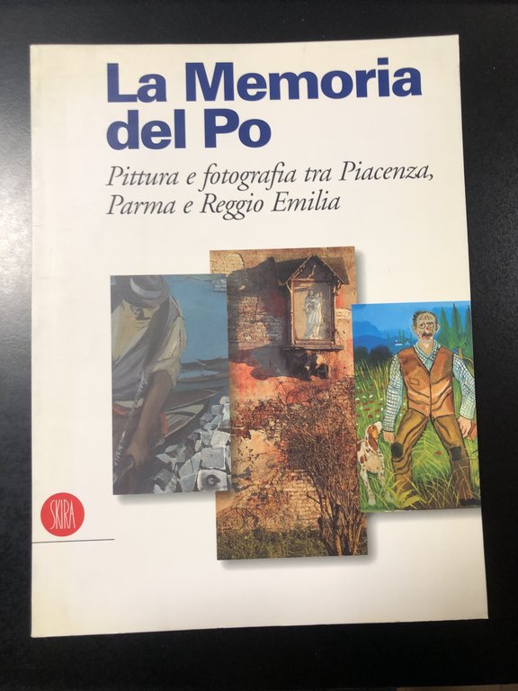 La memoria del Po. Pittura e fotografia tra Piacenza, Parma e Reggio Emilia. Skira 2000.