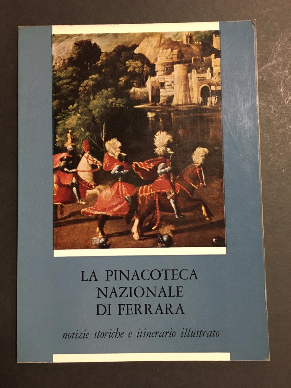 La Pinacoteca Nazionale di Ferrara. Notizie storiche e itinerario illustrato. …