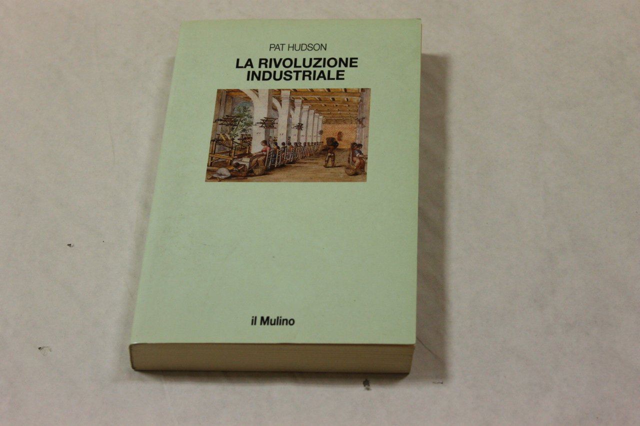 Hudson, Pat. La rivoluzione industriale Bologna Il mulino, 1995