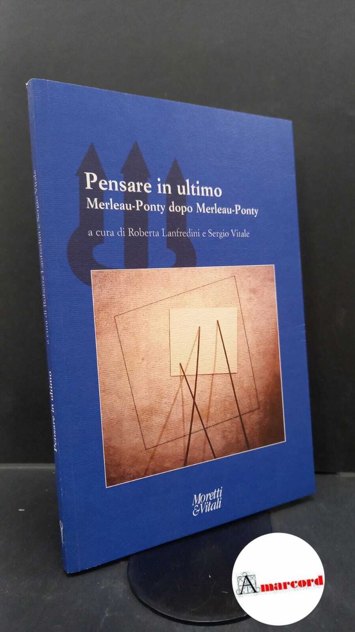 Lanfredini, Roberta. , Vitale, Sergio. Pensare in ultimo : Merleau-Ponty …