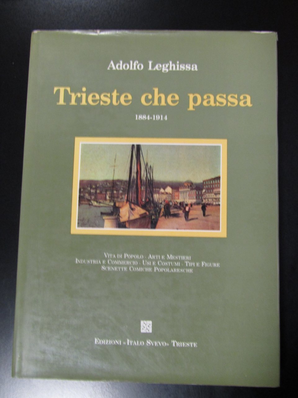 Leghissa Adolfo. Trieste che passa 1884 - 1914. Edizioni Italo …