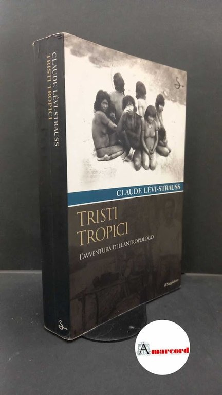 Lévi-Strauss, Claude. , and Garufi, Bianca. Tristi tropici Milano Il Saggiatore, 2008