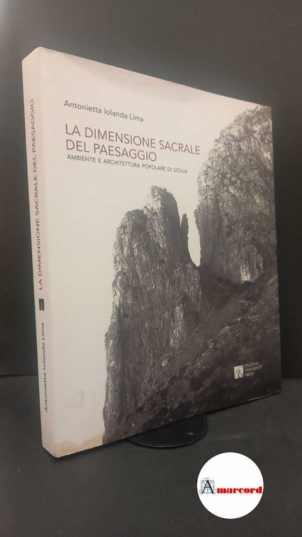 Lima, Antonietta Iolanda. La dimensione sacrale del paesaggio : ambiente e architettura popolare di Sicilia. Palermo Palermo University Press, 2023