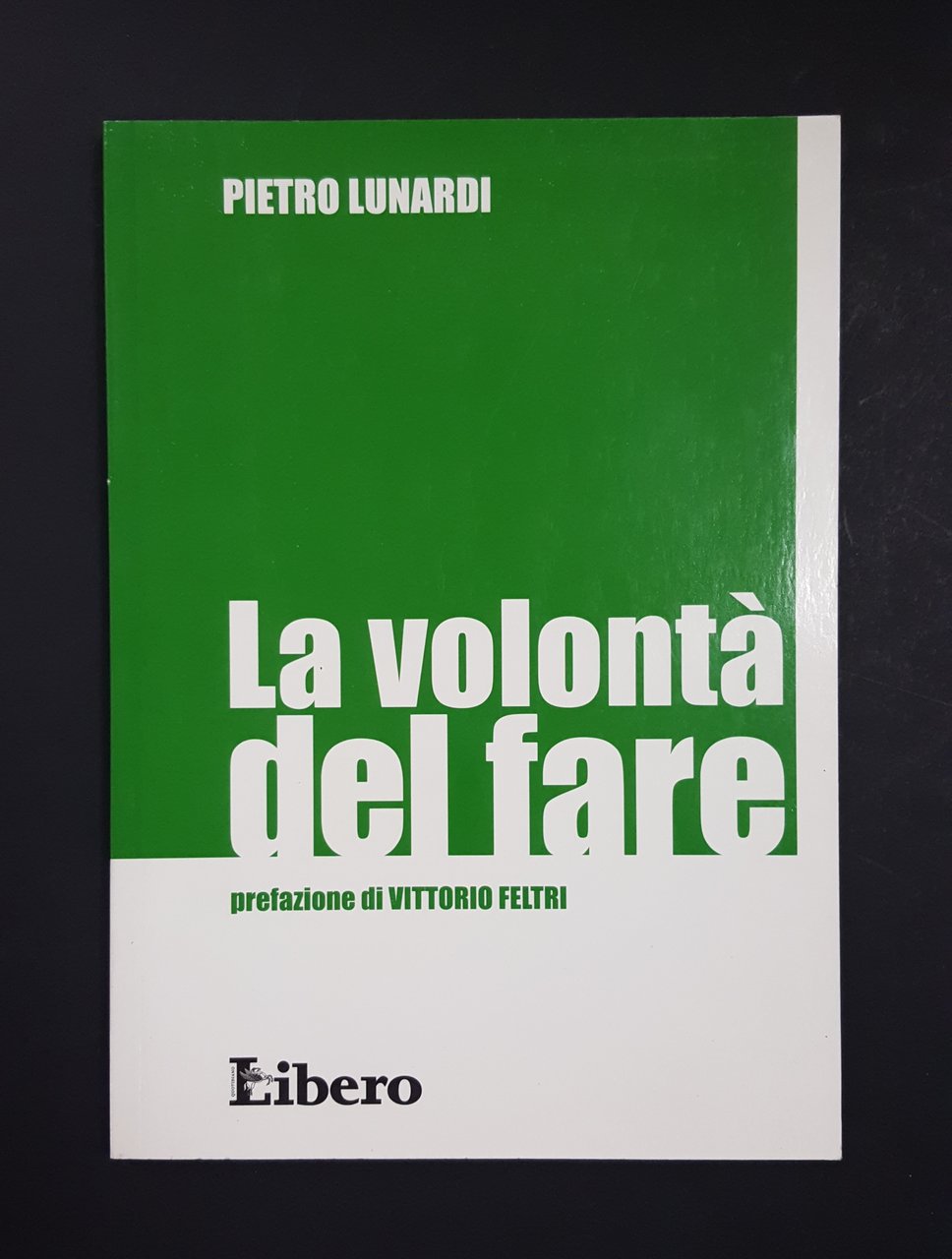 Lunardi Pietro. La volontà del fare. Editoriale Libero. 2008 - …