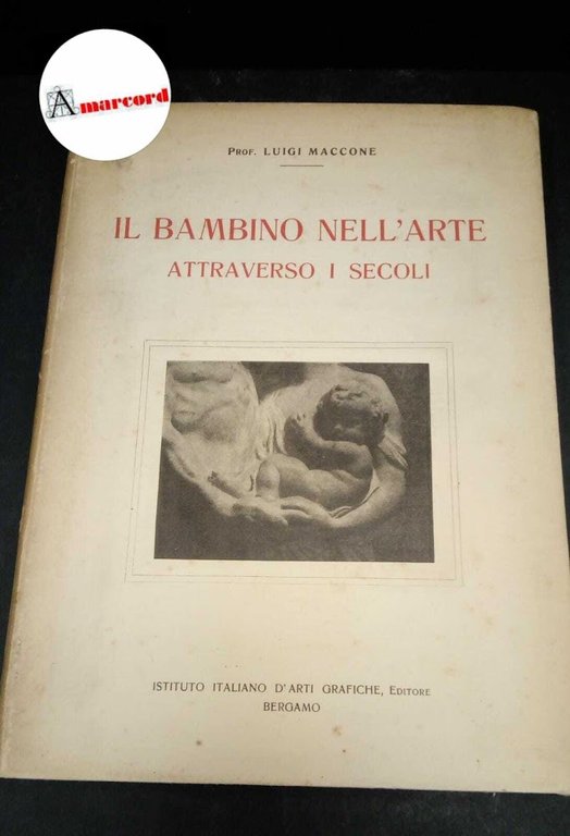 Maccone, Luigi. , and Bistolfi, Leonardo. Il bambino nell'arte attraverso i secoli Bergamo Istituto italiano d'arti grafiche, 1923