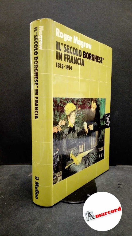 Magraw, Roger. �Il �secolo borghese in Francia : 1815-1914. Bologna …