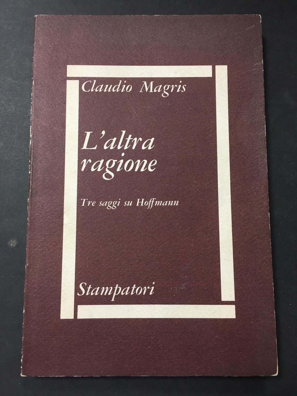 Magris Claudio. L'altra ragione. Tre saggi su Hoffmann. Stampatori. 1978