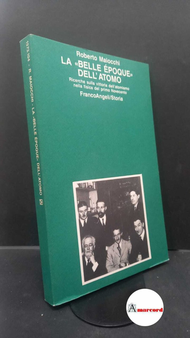 Maiocchi, Roberto. La "belle époque dell'atomo" : ricerche sulla vittoria …
