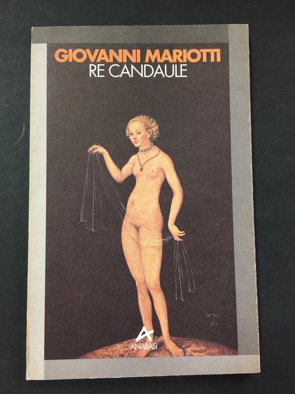 Mariotti Giovanni. Re Candaule. Anabasi. 1993. Con dedica dell'autore. 