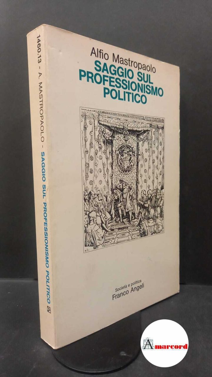 Mastropaolo, Alfio. Saggio sul professionismo politico Milano Angeli, 1984