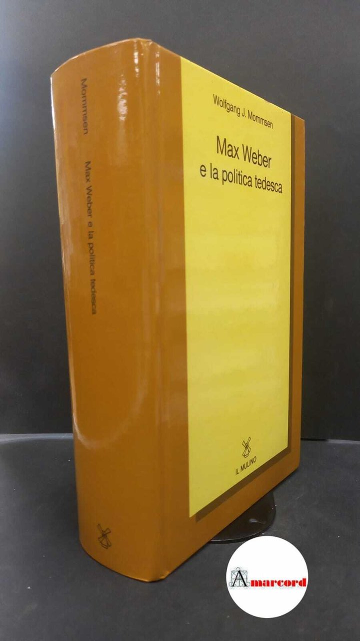 Mommsen, Wolfgang J.. Max Weber e la politica tedesca : …