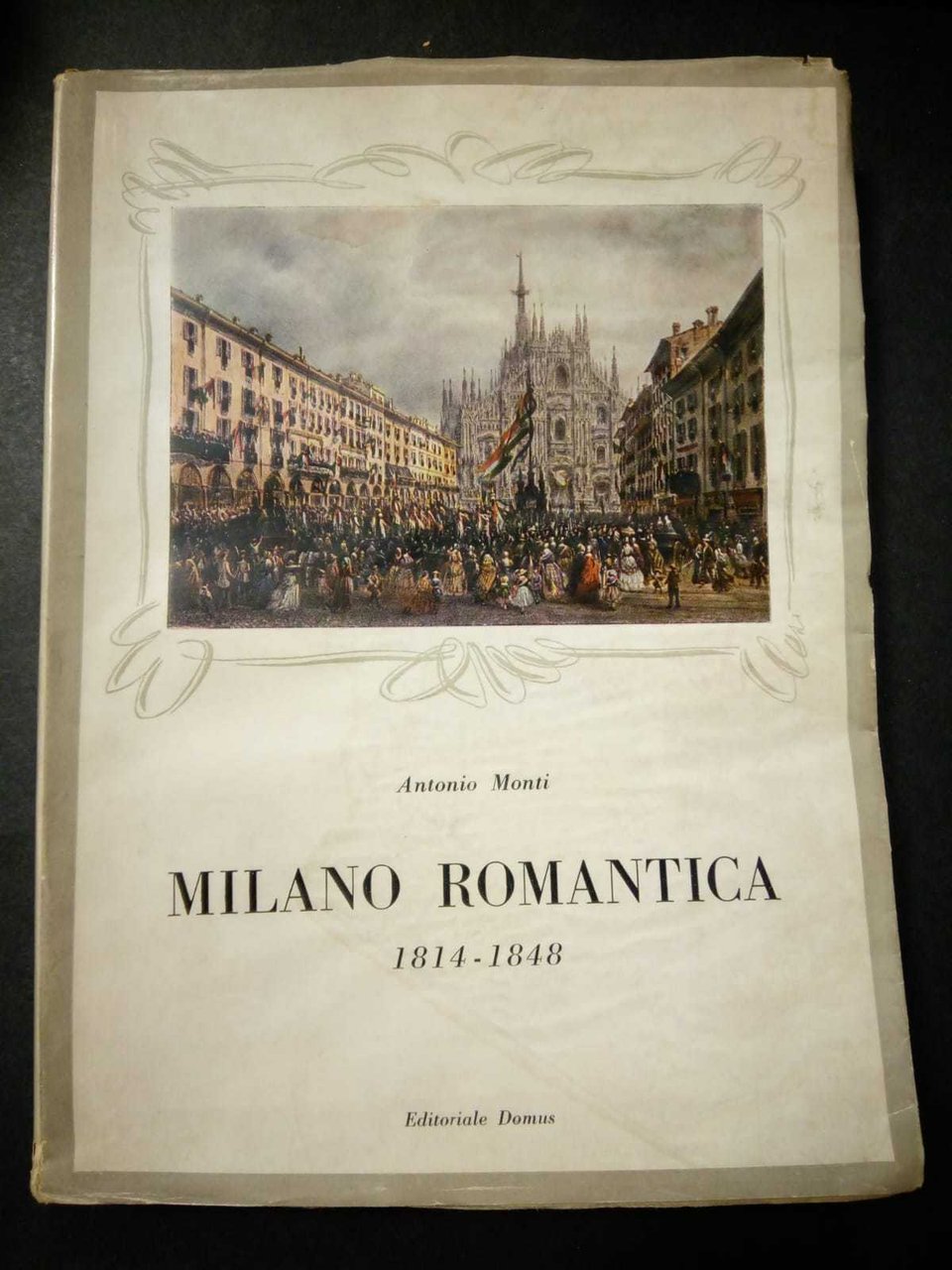 Monti Antonio. Milano romantica 1814-1848. Editoriale Domus. 1946-I