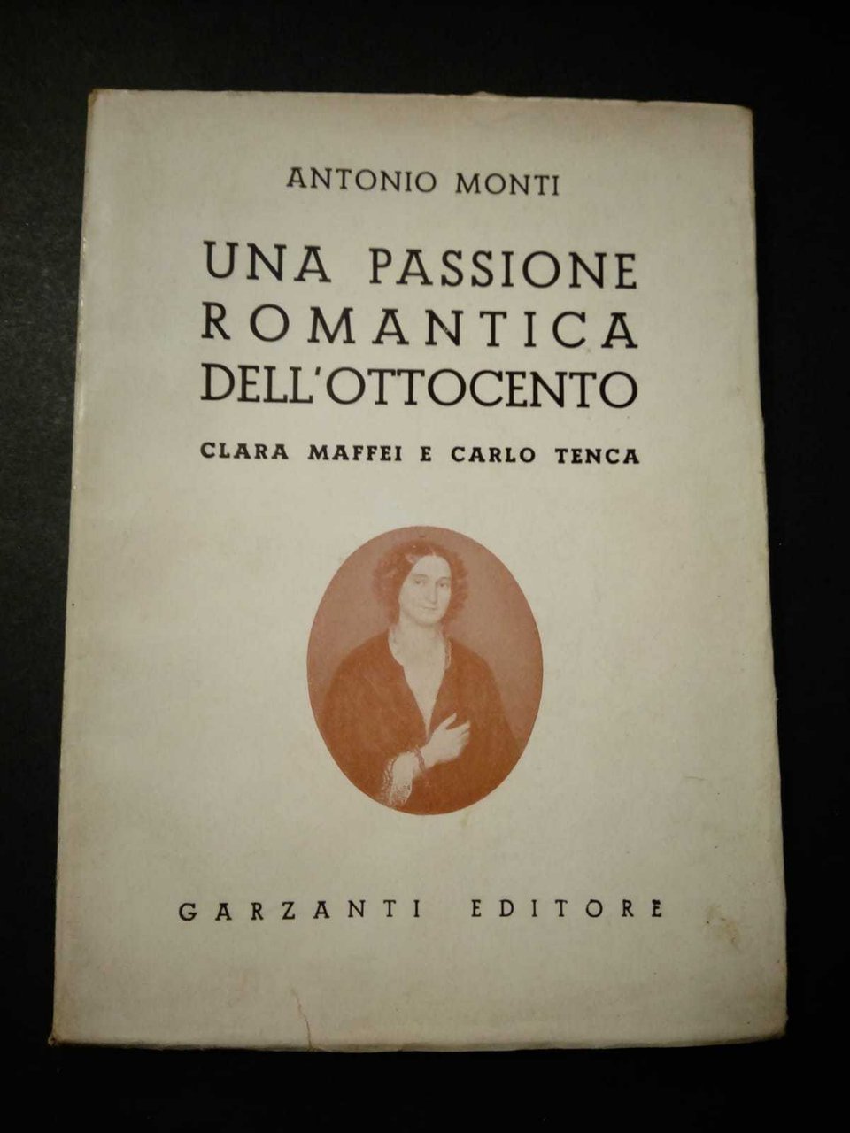 Monti Antonio. Una passione romantica dell'ottocento. Clara Maffei e Carlo …
