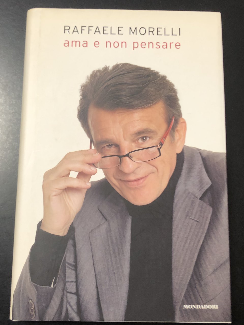 Morelli Raffaele. Ama e non pensare. Mondadori 2007 - I. | Immagine principale