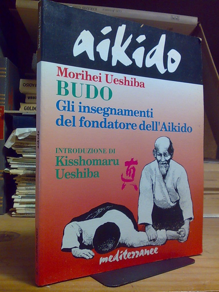 Morihei Ueshiba / BUDO - GLI INSEGNAMENTI DEL FONDATORE DELL'AIKIDO …