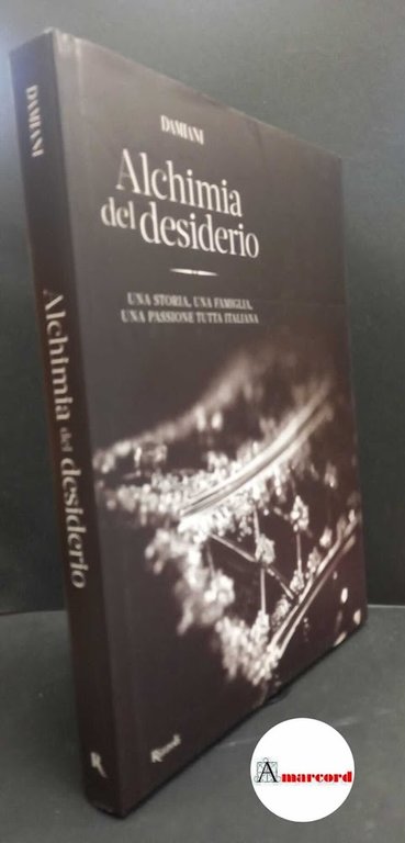 Morozzi, Cristina. , Damiani. Alchimia del desiderio : una storia, una famiglia, una passione tutta italiana. [Milano] Rizzoli, 2014