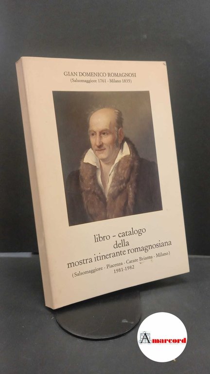 Mostra itinerante romagnosiana. , and Ghiringhelli, Robertino. , Invernici, Franco. Libro-catalogo della mostra itinerante romagnosiana : Salsomaggiore-Piacenza-Carate Brianza-Milano-Torino-Pavia-Varese-Gallarate. Milano Centro studi Romagnosi, 1982