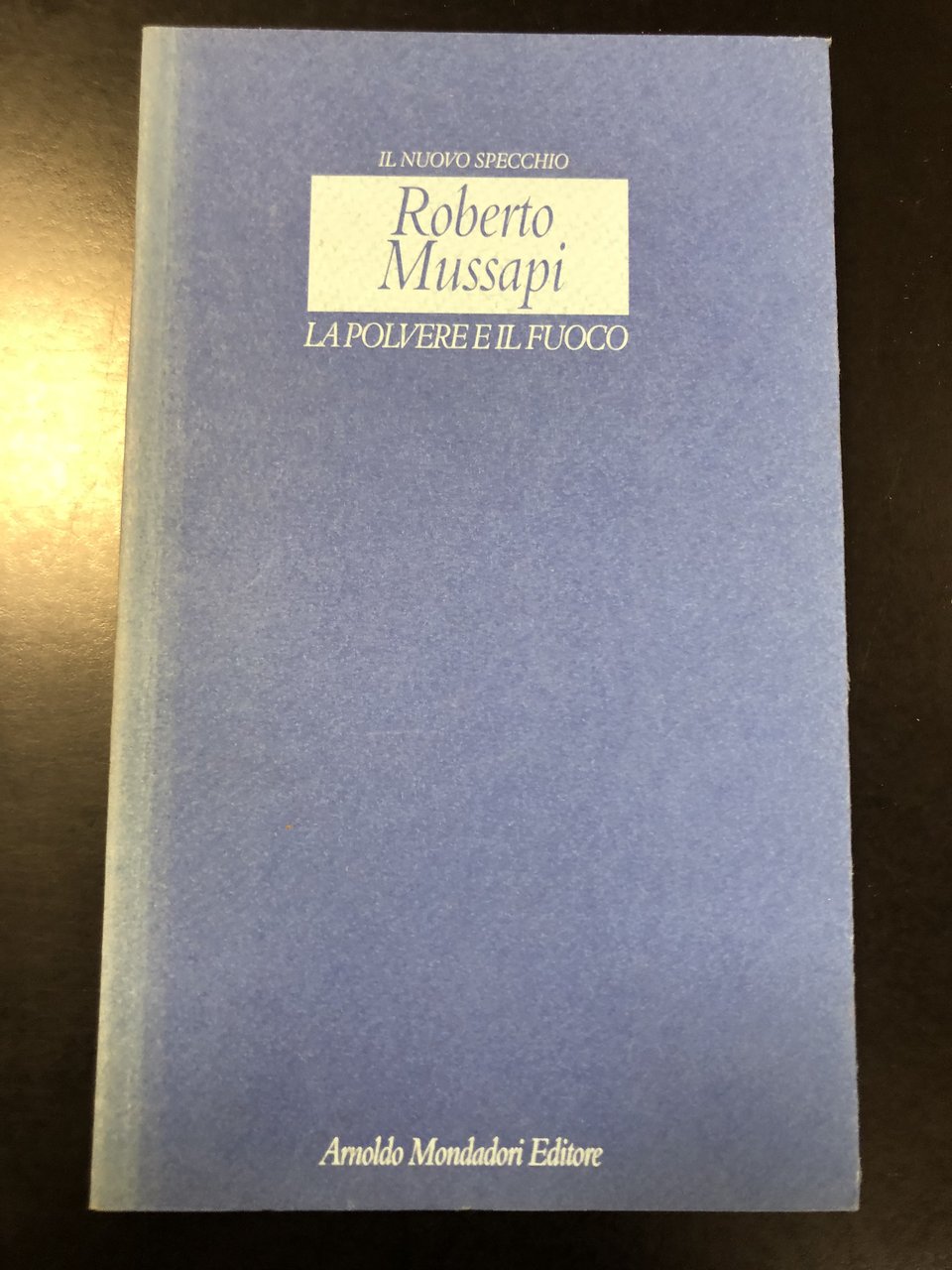 Mussapi Roberto. La polvere e il fuoco. Mondadori 1997 - …