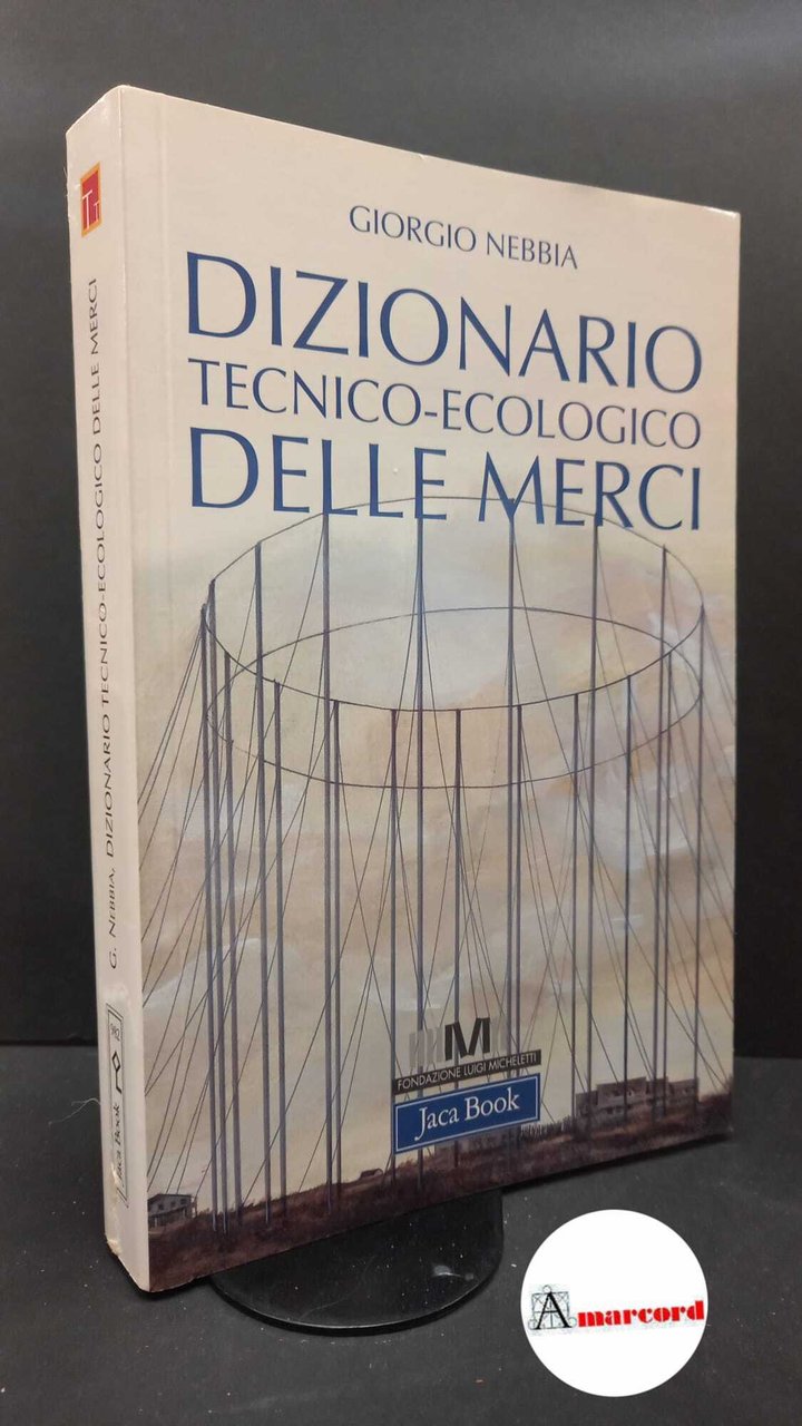 Nebbia, Giorgio. Dizionario tecnico-ecologico delle merci Milano Jaca Book, 2011