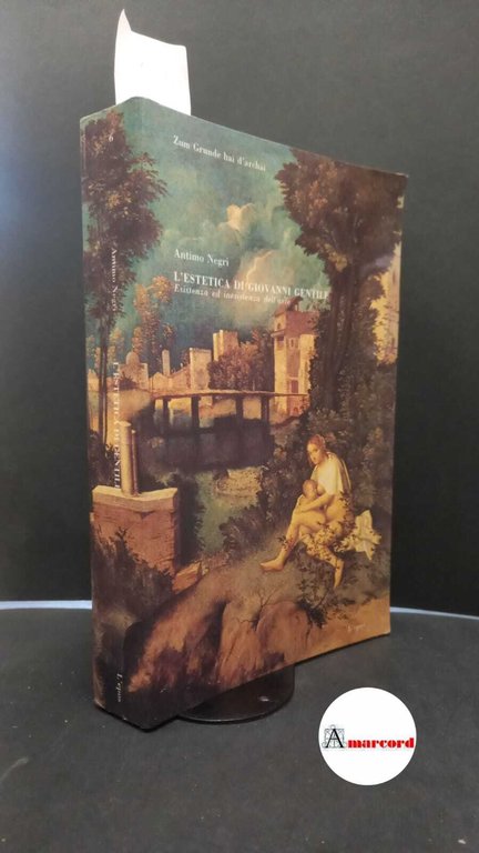 Negri, Antimo. �L'�estetica di Giovanni Gentile : esistenza ed inesistenza dell'arte. Palermo L'epos, 1994