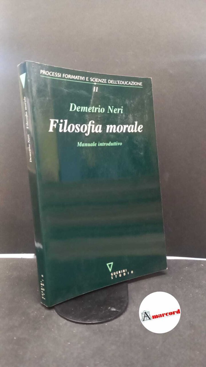 Neri, Demetrio. Filosofia morale : manuale introduttivo. Milano Guerini studio, …