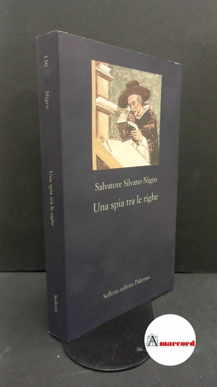 Nigro, Salvatore Silvano. , and Palumbo, Matteo. Una spia tra le righe Palermo Sellerio, 2021