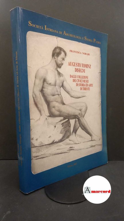 Nodari, Francesca. Augusto Tominz : disegni dalle collezioni dei Civici musei di storia ed arte di Trieste. Trieste Società istriana di archeologia e storia patria, 2007