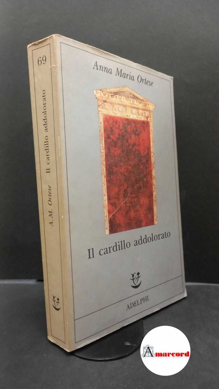 Ortese Anna Maria. Il cardillo addolorato. Adelphi 1993.