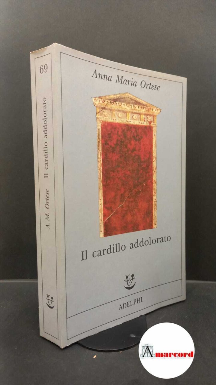 Ortese Anna Maria. Il cardillo addolorato. Adelphi 1993.