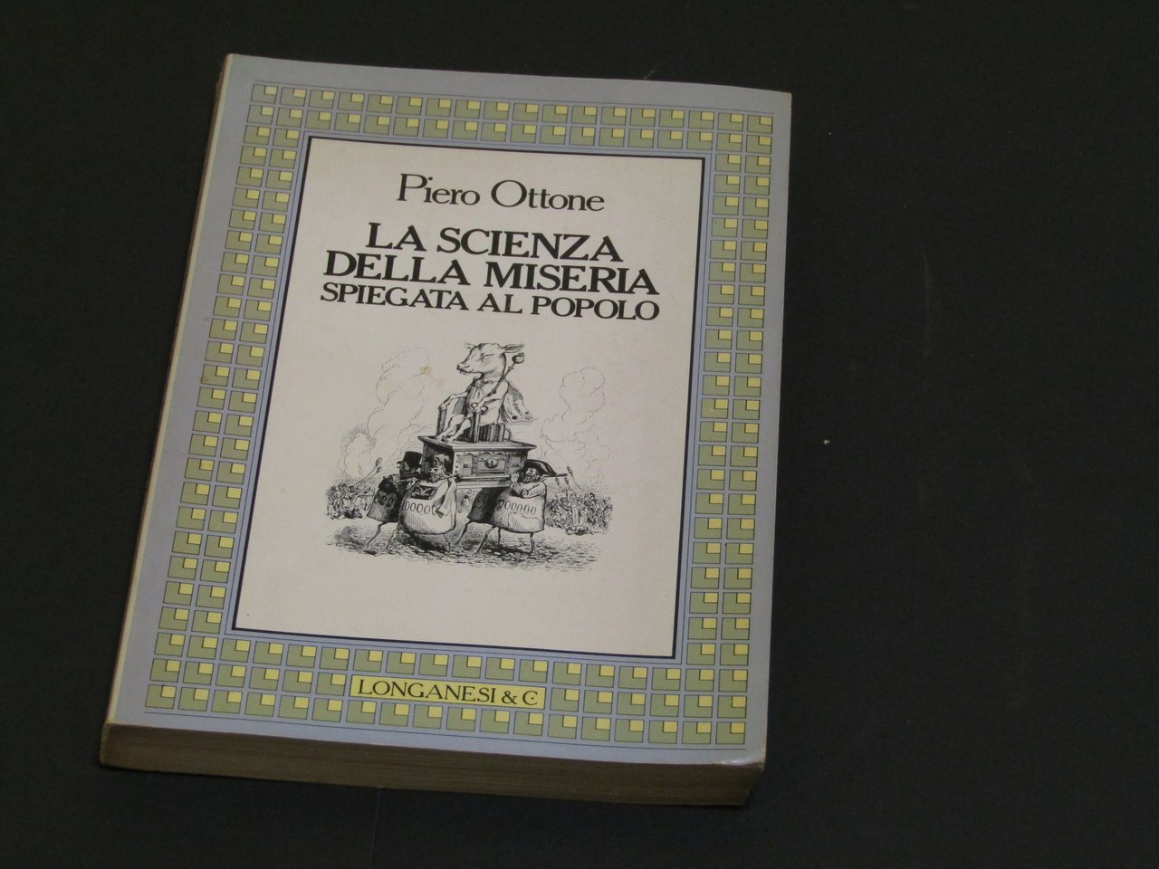 Ottone Piero. La scienza della miseria spiegata al popolo. Longanesi. …