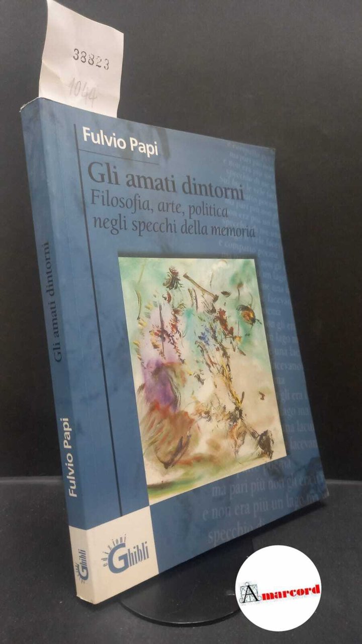 Papi, Fulvio. �Gli �amati dintorni : [filosofia, arte, politica negli …