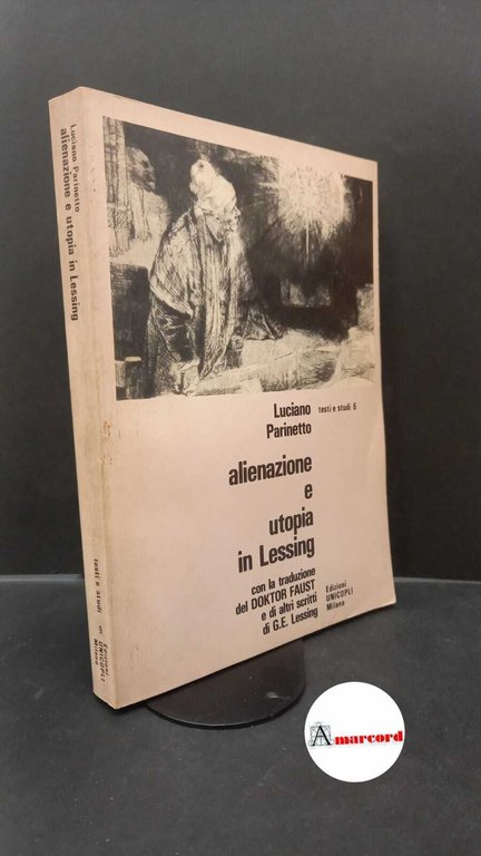Parinetto, Luciano. , and Lessing, Gotthold Ephraim. Alienazione e utopia in Lessing : con la traduzione del Doktor Faust e di altri scritti di G. E. Lessing. Milano UNICOPLI, 1981