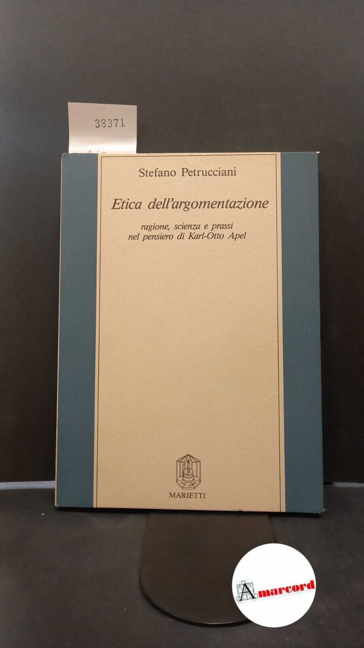 Petrucciani, Stefano. Etica dell'argomentazione : ragione, scienza e prassi nel …