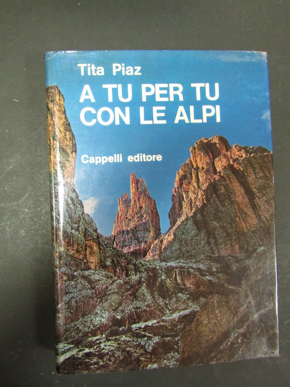 Piaz Tita. A tu per tu con le Alpi. Cappelli. 1966