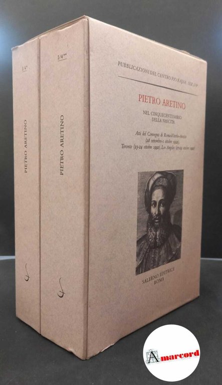 Pietro Aretino nel cinquecentenario della nascita : atti del Convegno di Roma-Viterbo-Arezzo 28 settembre-1 ottobre 1992, Toronto 23-24 ottobre 1992, Los Angeles 27-29 ottobre 1992. Roma Salerno, 1995