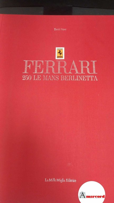 Piper, David. Ferrari : 250 Le Mans Berlinetta. Brescia La …