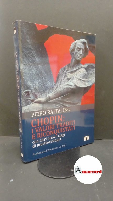 Rattalino, Piero. , and De Masi, Domenico. Chopin: i valori traditi e riconquistati : con altri nuovi saggi di musisociologia. Varese Zecchini, 2022