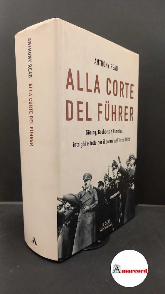 Read, Anthony. Alla corte del Führer : Göring, Goebbels e …