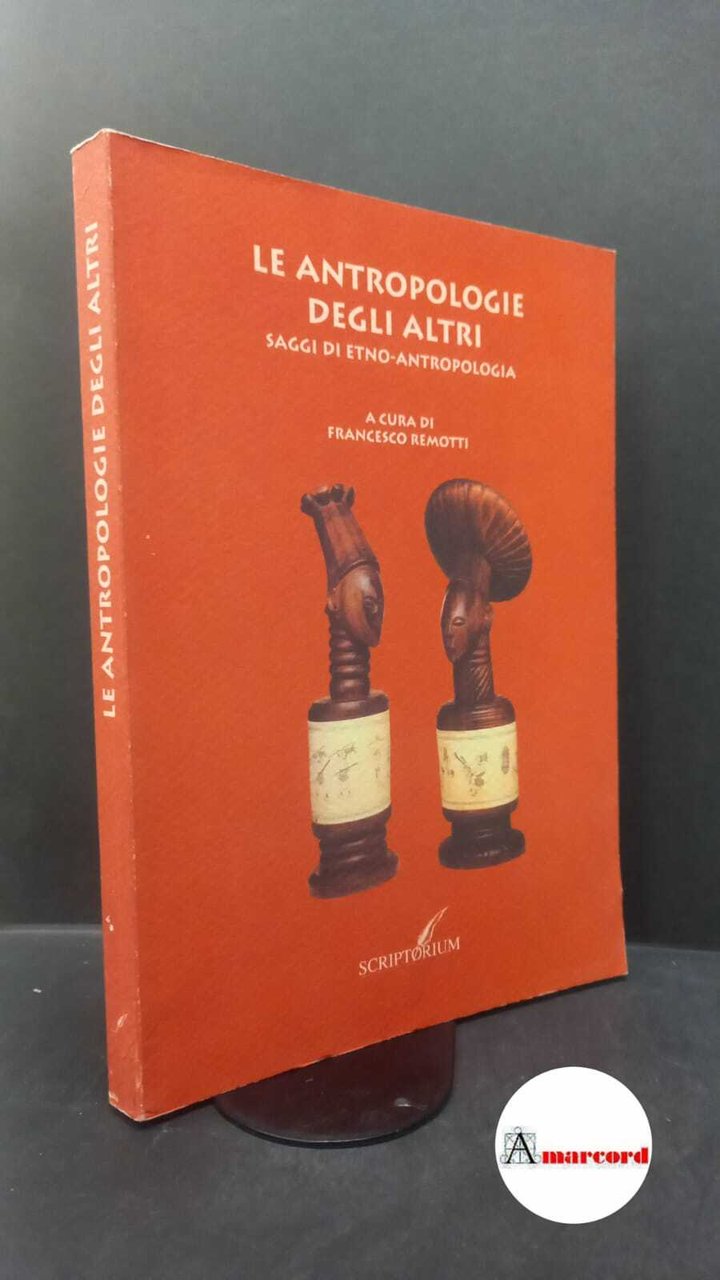 Remotti, Francesco. Le antropologie degli altri : studi di etno-antropologia. …