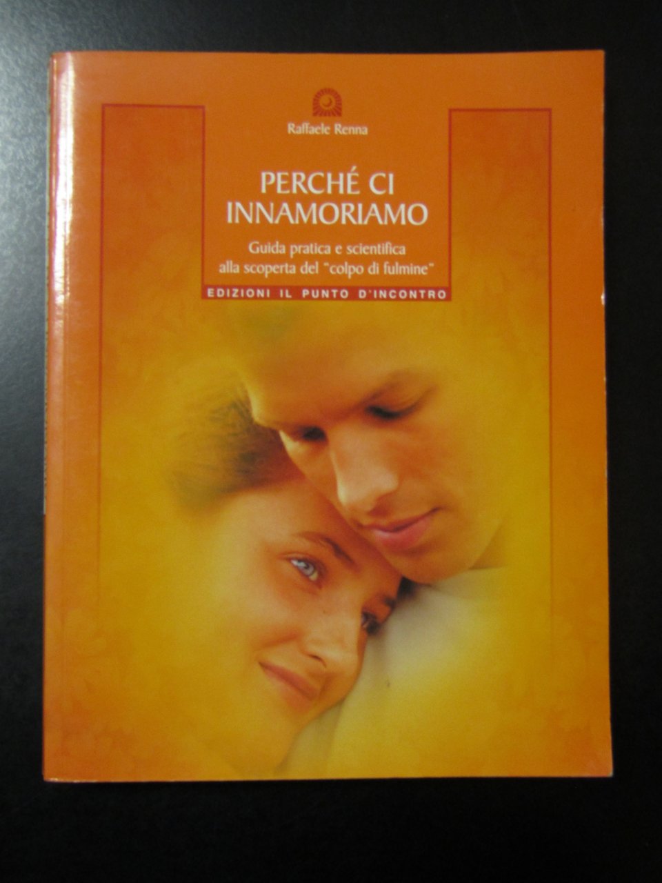 Renna Raffaele. Perché ci innamoriamo. Edizioni Il Punto d'Incontro 2004 …