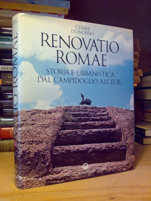 RENOVATIO ROMAE - Storia e Urbanistica dal Campidoglio all'EUR - 1973 - 1^ed.