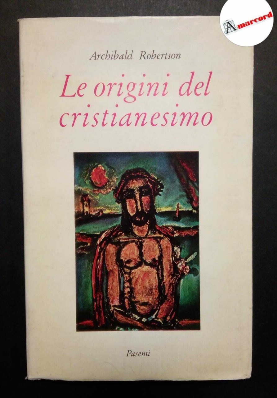 Robertson Archibald. Le origini del cristianesimo. Parenti Editore. 1960 - …