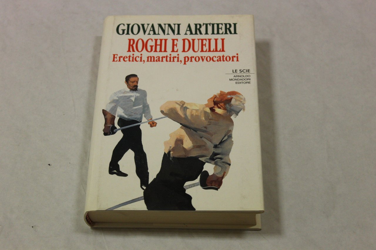 Artieri, Giovanni. Roghi e duelli : eretici, martiri, provocatori. Milano …