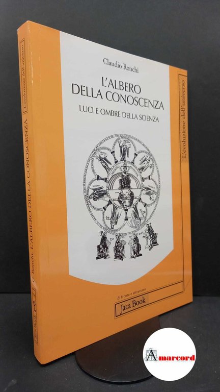Ronchi, Claudio. L'albero della conoscenza : luci e ombre della scienza. Milano Jaca book, 2010