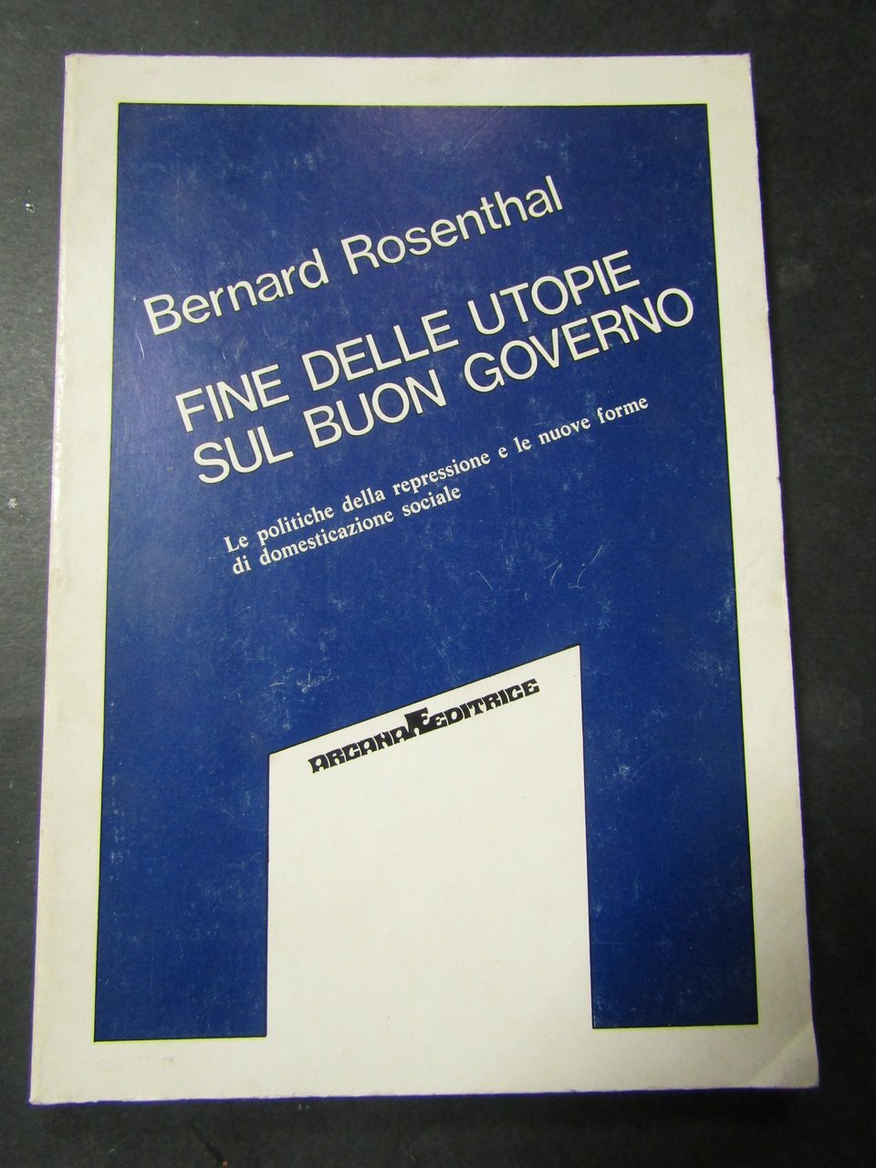 Rosenthal Bernard. Fine delle utopie sul buon governo. Argana. 1979