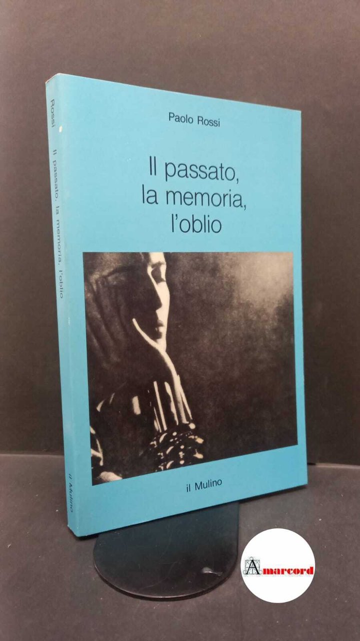 Rossi, Paolo. �Il �passato, la memoria, l'oblio : sei saggi …