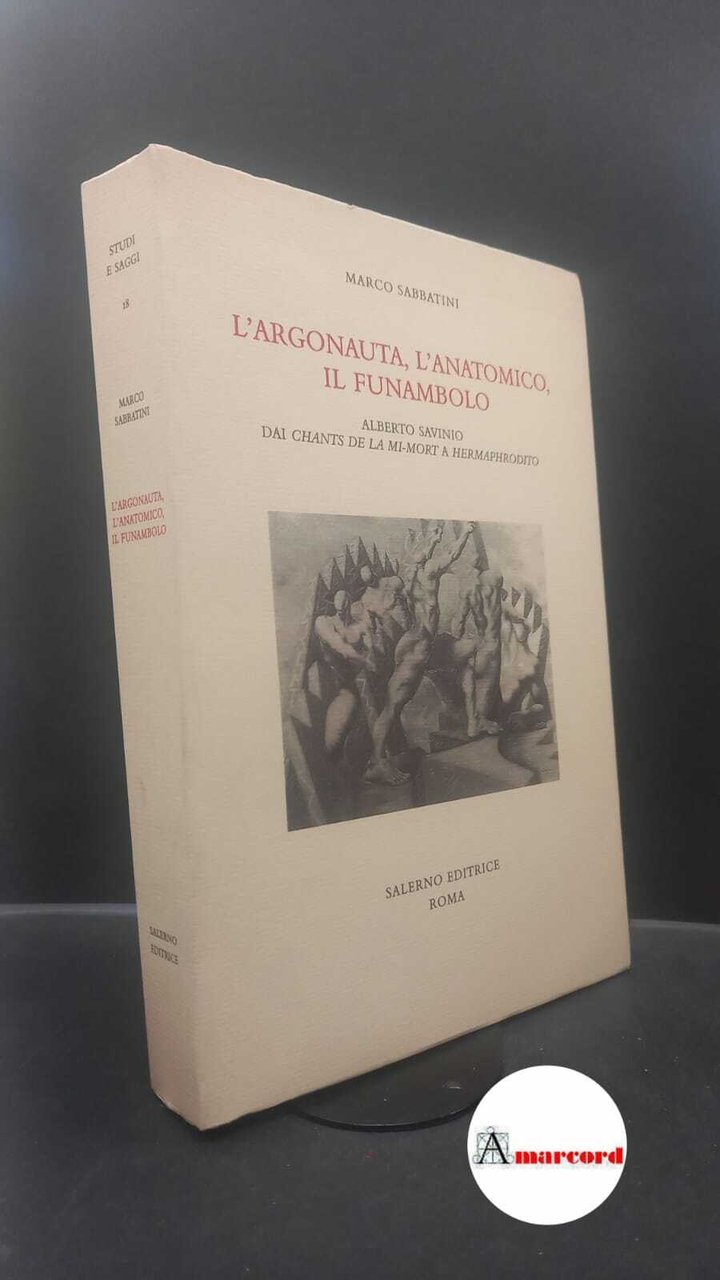Sabbatini, Marco. , and Savinio, Alberto. �L'�argonauta, l'anatomico, il funambolo …