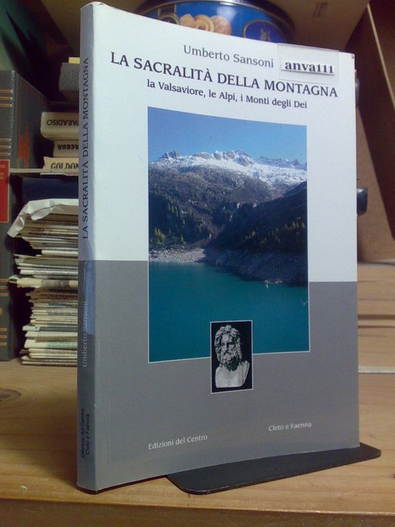 Sansoni Umberto. LA SACRALITÀ DELLA MONTAGNA / LA VALSAVIORE, LE ALPI, I MONTI DEGLI DEI - Edizioni del Centro. 2006-I